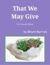 That We May Give Concert Band sheet music cover